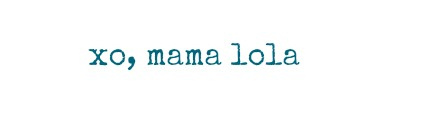 xo, mama lola